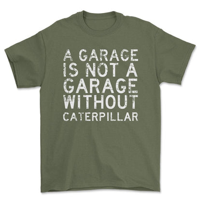 Caterpillar - A Garage Is Not A Garage Without Caterpillar - Unisex T-Shirt , Bomuld-Beklædning-Caterpillar-Grøn Militær-S-Forside-Garage Culture Shop- garage - man cave - merchandise