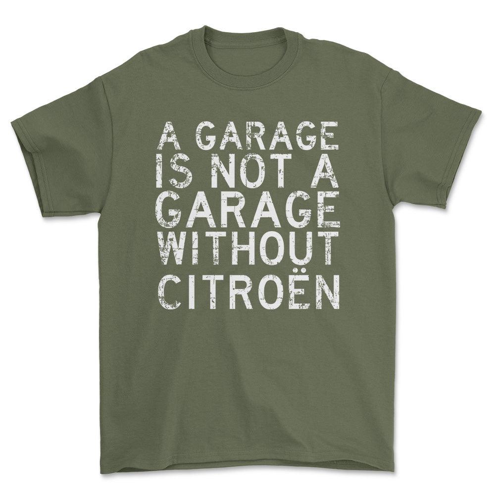 Citroen A Garage Is Not A Garage Without Citroen Unisex T-Shirt , Bomuld-Beklædning-Citroen-Grøn Militær-S-Forside-Garage Culture Shop- garage - man cave - merchandise