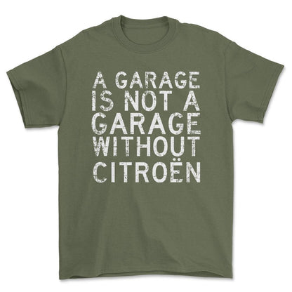 Citroen A Garage Is Not A Garage Without Citroen Unisex T-Shirt , Bomuld-Beklædning-Citroen-Grøn Militær-S-Forside-Garage Culture Shop- garage - man cave - merchandise