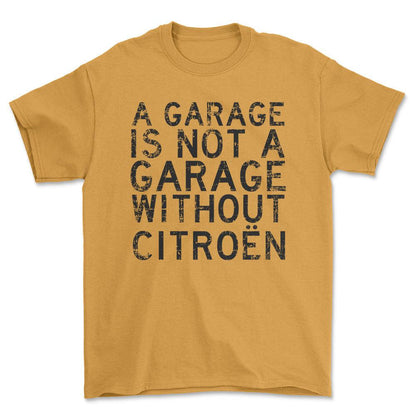 Citroen A Garage Is Not A Garage Without Citroen Unisex T-Shirt , Bomuld-Beklædning-Citroen-Guld-S-Forside-Garage Culture Shop- garage - man cave - merchandise