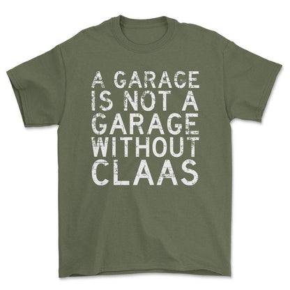Claas - A Garage Is Not A Garage Without Claas - Unisex T-Shirt , Bomuld-Beklædning-Claas-Grøn Militær-S-Forside-Garage Culture Shop- garage - man cave - merchandise