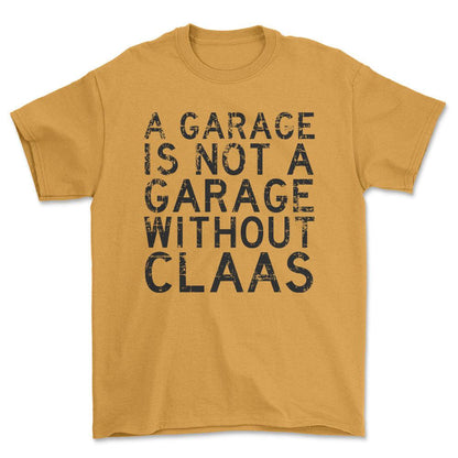 Claas - A Garage Is Not A Garage Without Claas - Unisex T-Shirt , Bomuld-Beklædning-Claas-Guld-S-Forside-Garage Culture Shop- garage - man cave - merchandise