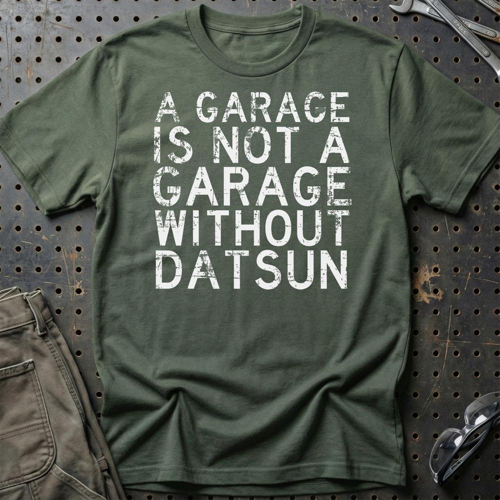 Datsun - A Garage Is Not A Garage Without Datsun T-Shirt-Beklædning-Datsun-Grøn Militær-S-Garage Culture Shop- garage - man cave - merchandise