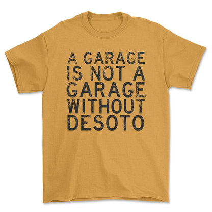 Desoto - A Garage Is Not A Garage Without Desoto - Unisex T-Shirt , Bomuld-Beklædning-DeSoto-Guld-S-Forside-Garage Culture Shop- garage - man cave - merchandise