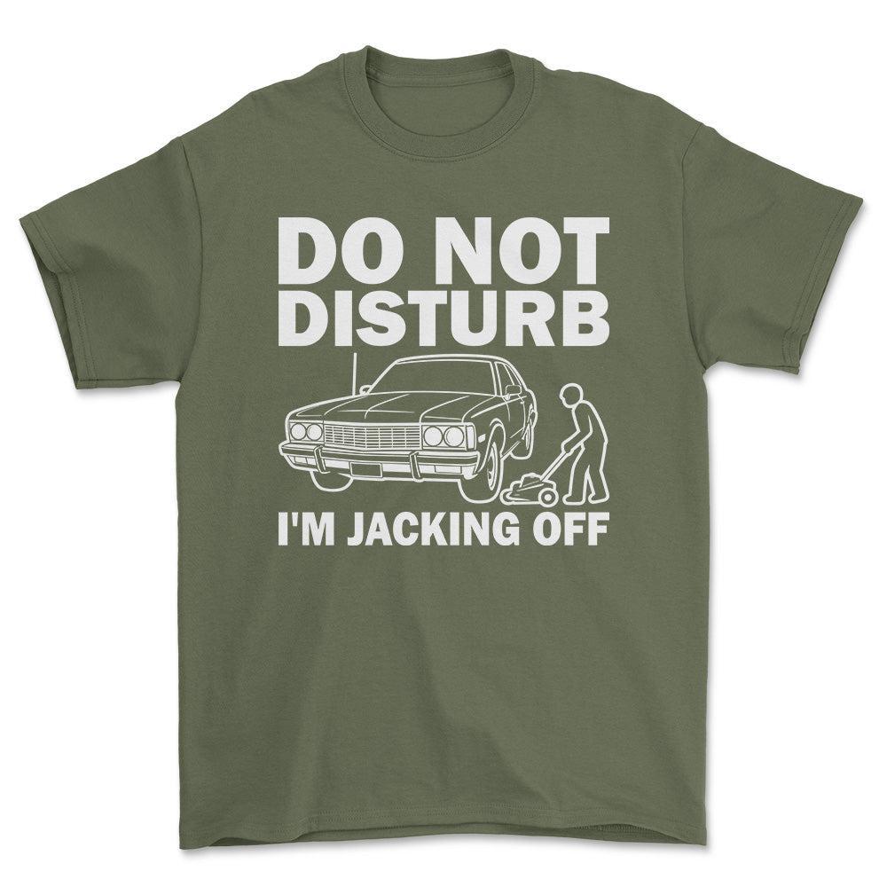 Do Not Disturb I Am Jacking Off T-Shirt , Bomuld-Beklædning-Garage Culture-Grøn Militær-S-Forside-Garage Culture Shop- garage - man cave - merchandise