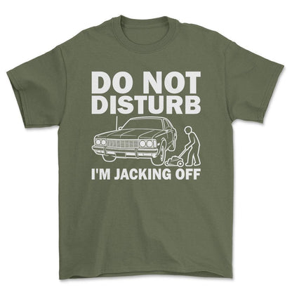 Do Not Disturb I Am Jacking Off T-Shirt , Bomuld-Beklædning-Garage Culture-Grøn Militær-S-Forside-Garage Culture Shop- garage - man cave - merchandise
