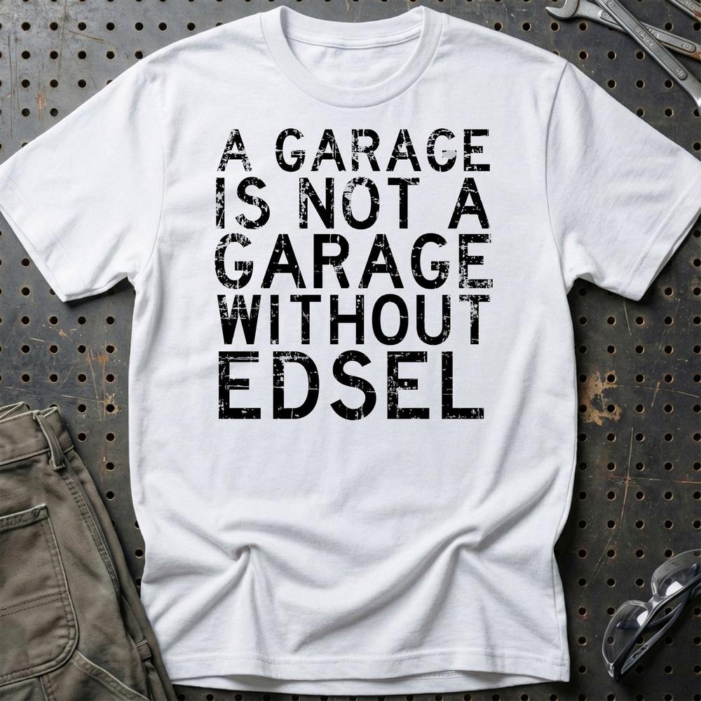 Edsel - A Garage Is Not A Garage Without Edsel T-Shirt-Beklædning-Edsel-Hvid-S-Garage Culture Shop- garage - man cave - merchandise