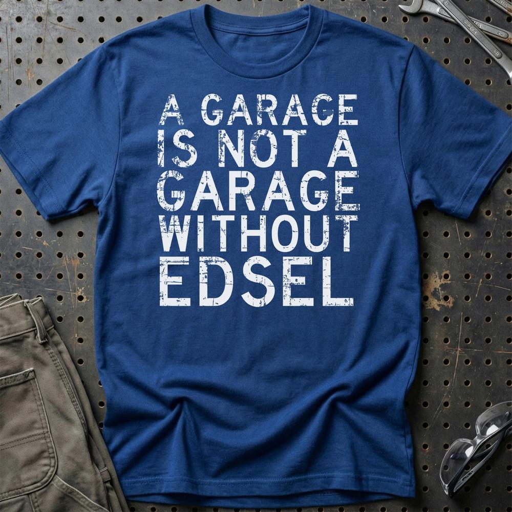Edsel - A Garage Is Not A Garage Without Edsel T-Shirt-Beklædning-Edsel-Blå Royal-S-Garage Culture Shop- garage - man cave - merchandise