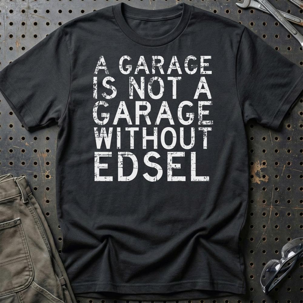 Edsel - A Garage Is Not A Garage Without Edsel T-Shirt-Beklædning-Edsel-Sort-S-Garage Culture Shop- garage - man cave - merchandise
