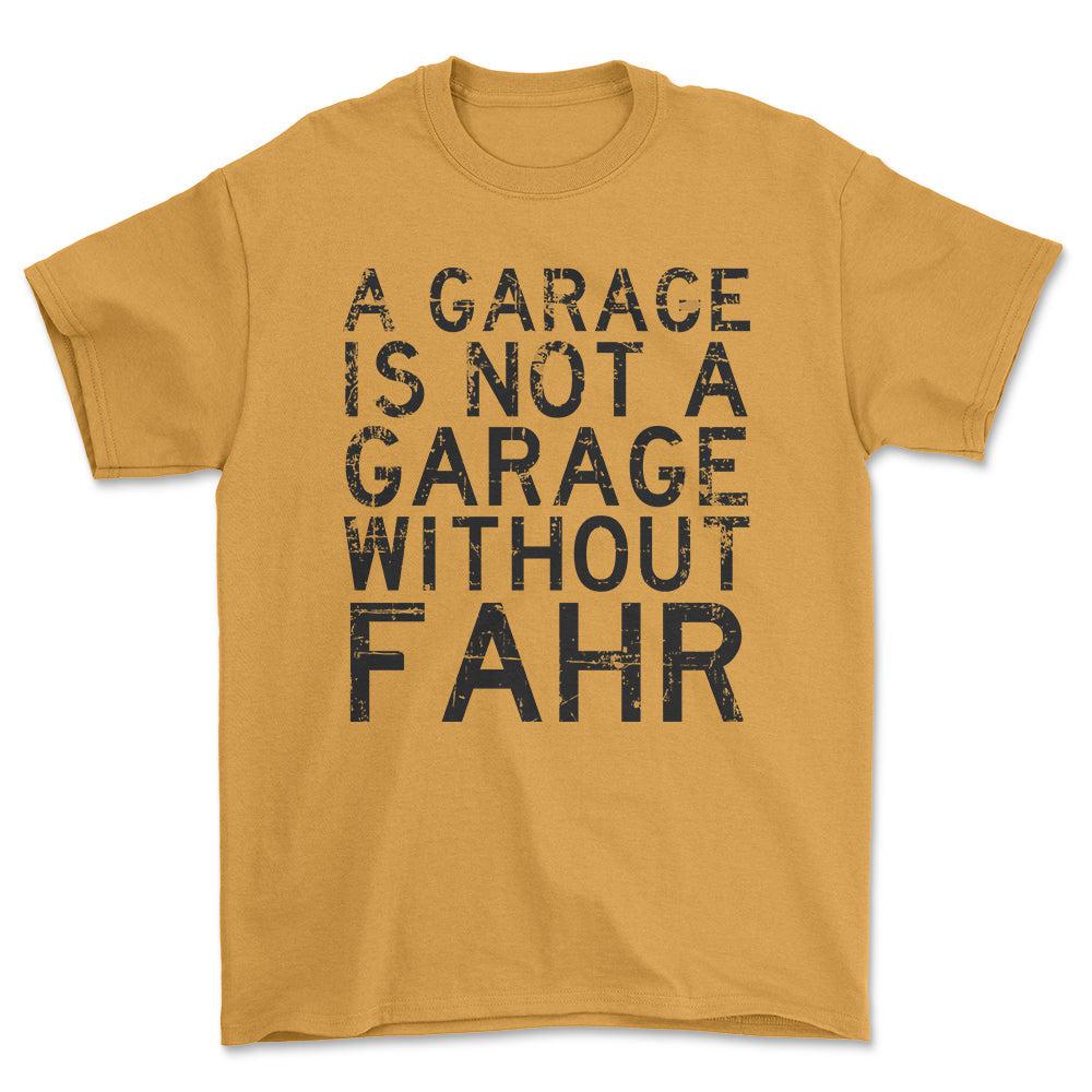 Fahr - A Garage Is Not A Garage Without Fahr - Unisex T-Shirt , Bomuld-Beklædning-Fahr-Guld-S-Forside-Garage Culture Shop- garage - man cave - merchandise