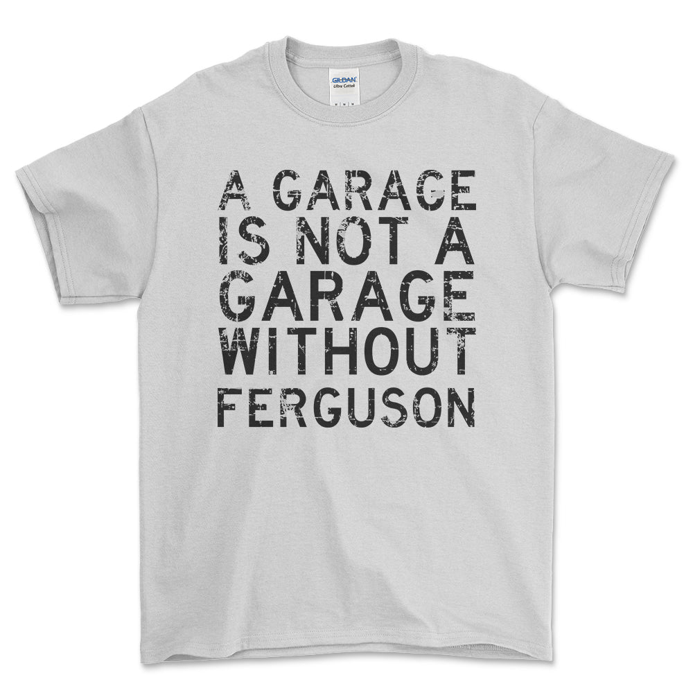 Ferguson - A Garage Is Not A Garage Without Ferguson - Unisex T-Shirt , Bomuld-Beklædning-Ferguson-Hvid-S-Forside-Garage Culture Shop- garage - man cave - merchandise