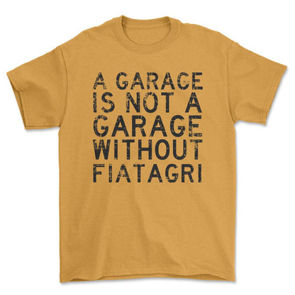 Fiatagri - A Garage Is Not A Garage Without Fiatagri - Unisex T-Shirt , Bomuld-Beklædning-Fiatagri-Guld-S-Forside-Garage Culture Shop- garage - man cave - merchandise