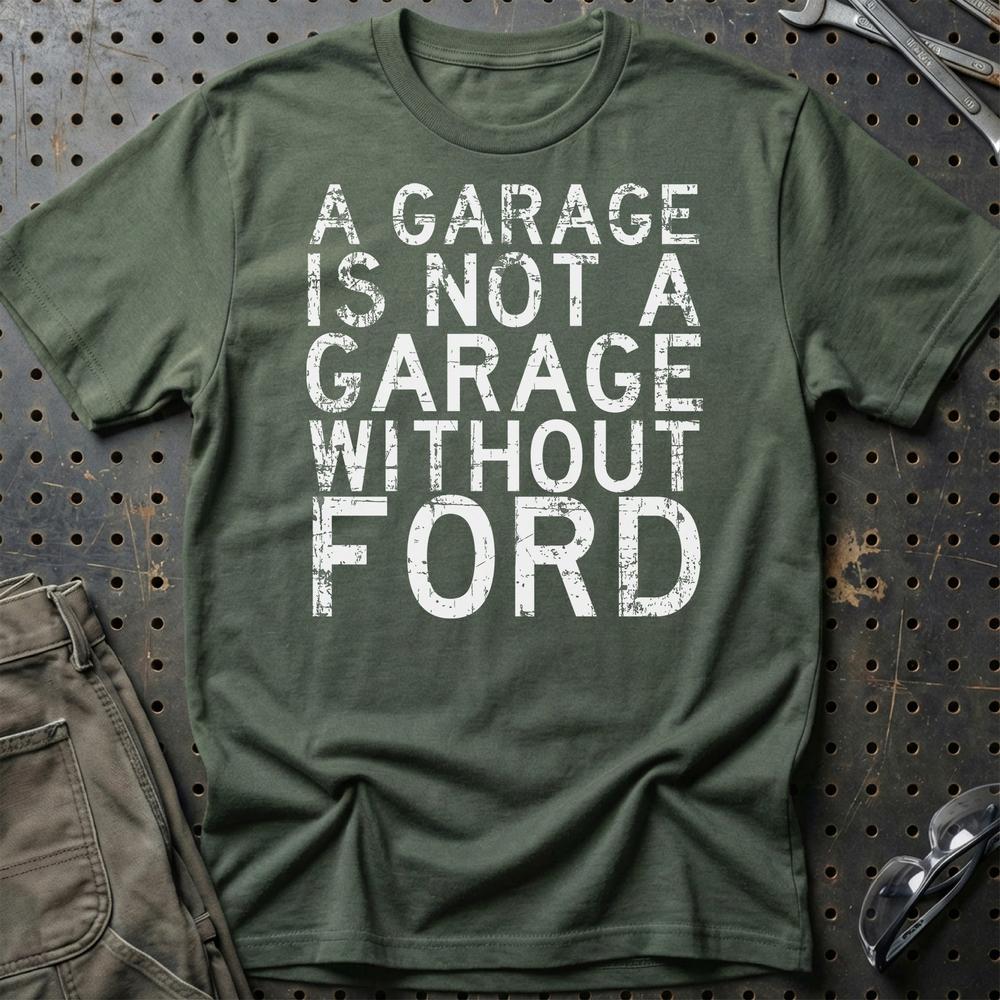 Ford A Garage Is Not A Garage Without Ford T-Shirt-Beklædning-Ford-Grøn Militær-S-Garage Culture Shop- garage - man cave - merchandise