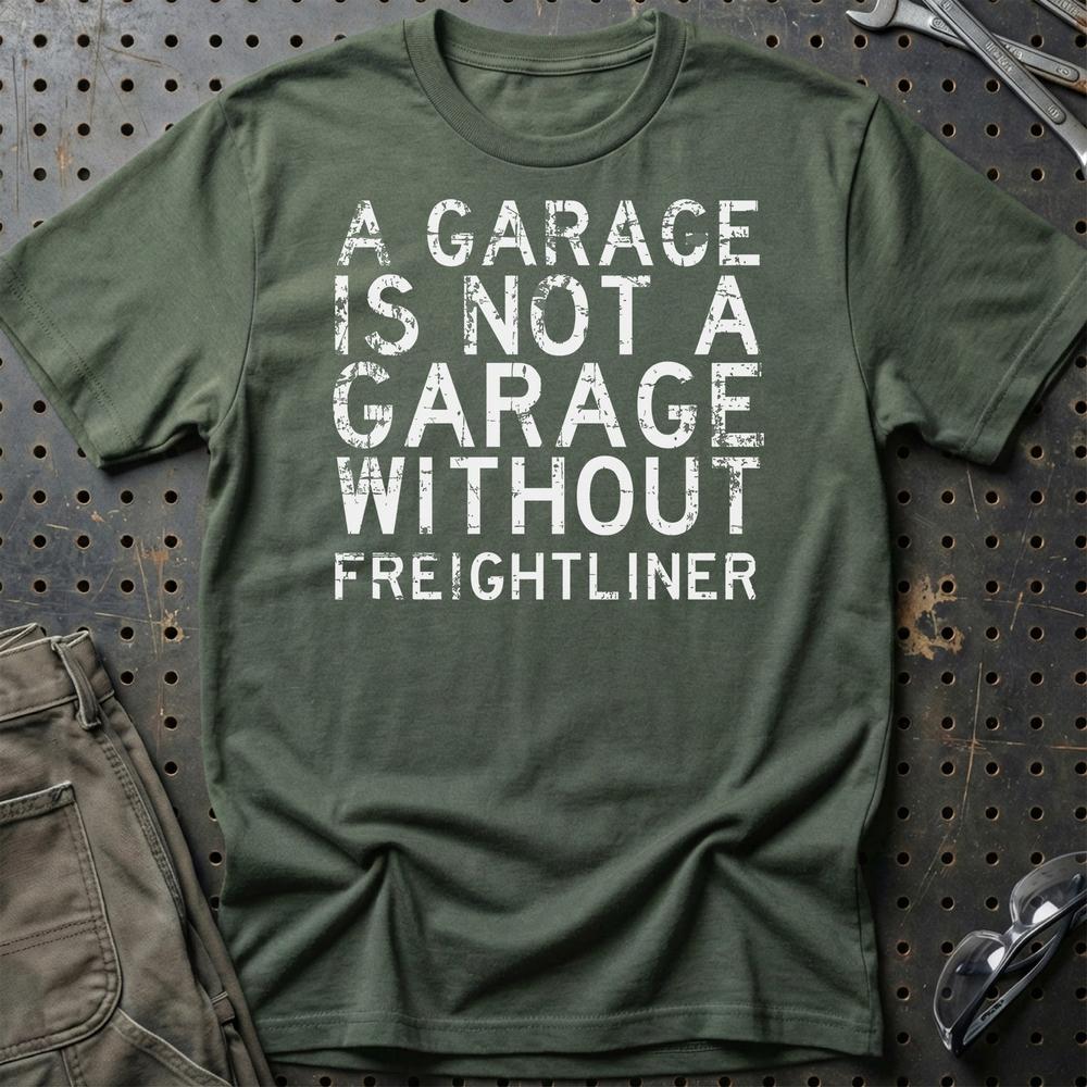 Freightliner - A Garage Is Not A Garage Without Freightliner T-Shirt-Beklædning-Freightliner-Grøn Militær-S-Garage Culture Shop- garage - man cave - merchandise