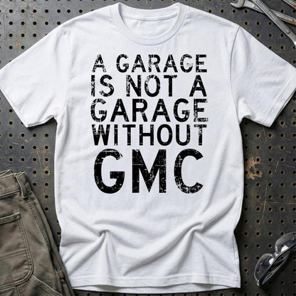GMC - A Garage Is Not A Garage Without GMC - Unisex T-Shirt , Bomuld-Beklædning-GMC-Hvid-S-Garage Culture Shop- garage - man cave - merchandise