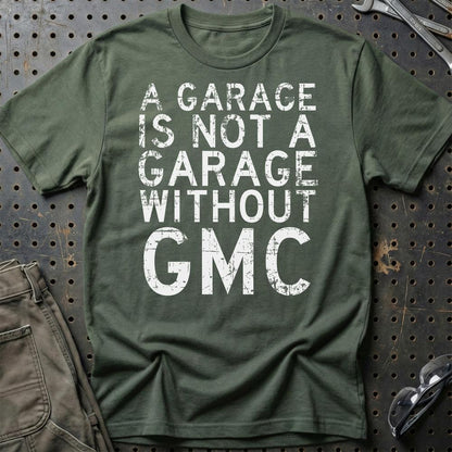 GMC - A Garage Is Not A Garage Without GMC - Unisex T-Shirt , Bomuld-Beklædning-GMC-Grøn Militær-S-Garage Culture Shop- garage - man cave - merchandise