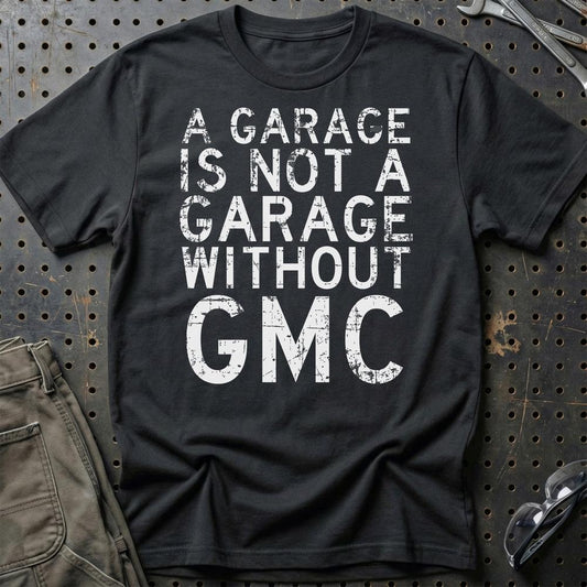 GMC - A Garage Is Not A Garage Without GMC - Unisex T-Shirt , Bomuld-Beklædning-GMC-Sort-S-Garage Culture Shop- garage - man cave - merchandise