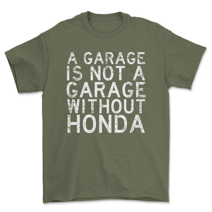 Honda A Garage Is Not A Garage Without Honda Unisex T-Shirt , Bomuld-Beklædning-Honda-Grøn Militær-S-Forside-Garage Culture Shop- garage - man cave - merchandise