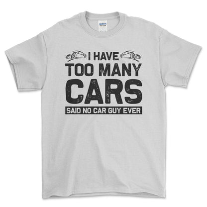 I Have Too Many Cars Said No Car Guy Ever T-Shirt , Bomuld-Beklædning-Garage Culture-Hvid-S-Forside-Garage Culture Shop- garage - man cave - merchandise
