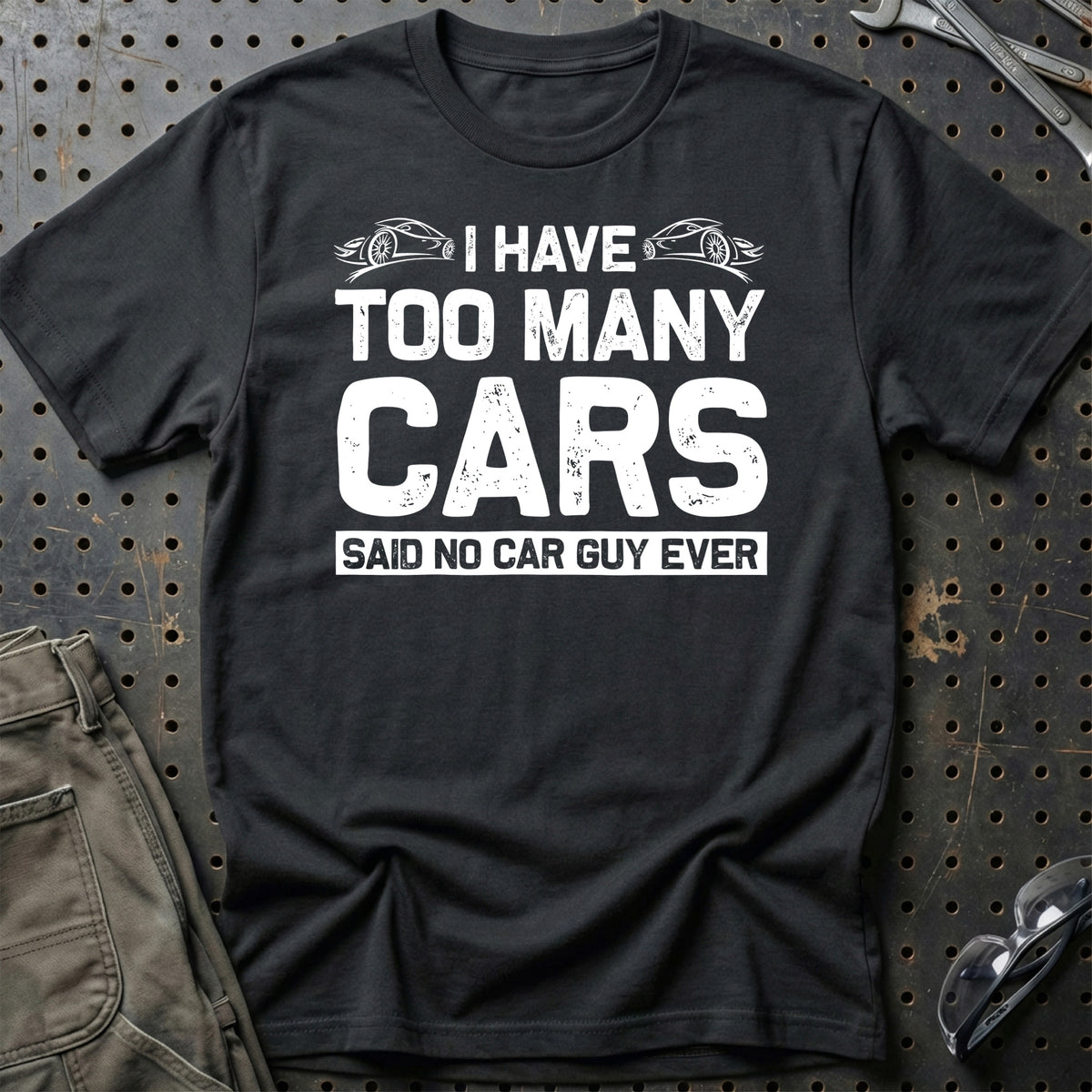 
I Have Too Many Cars Said No Car Guy Ever T-Shirt – Sort