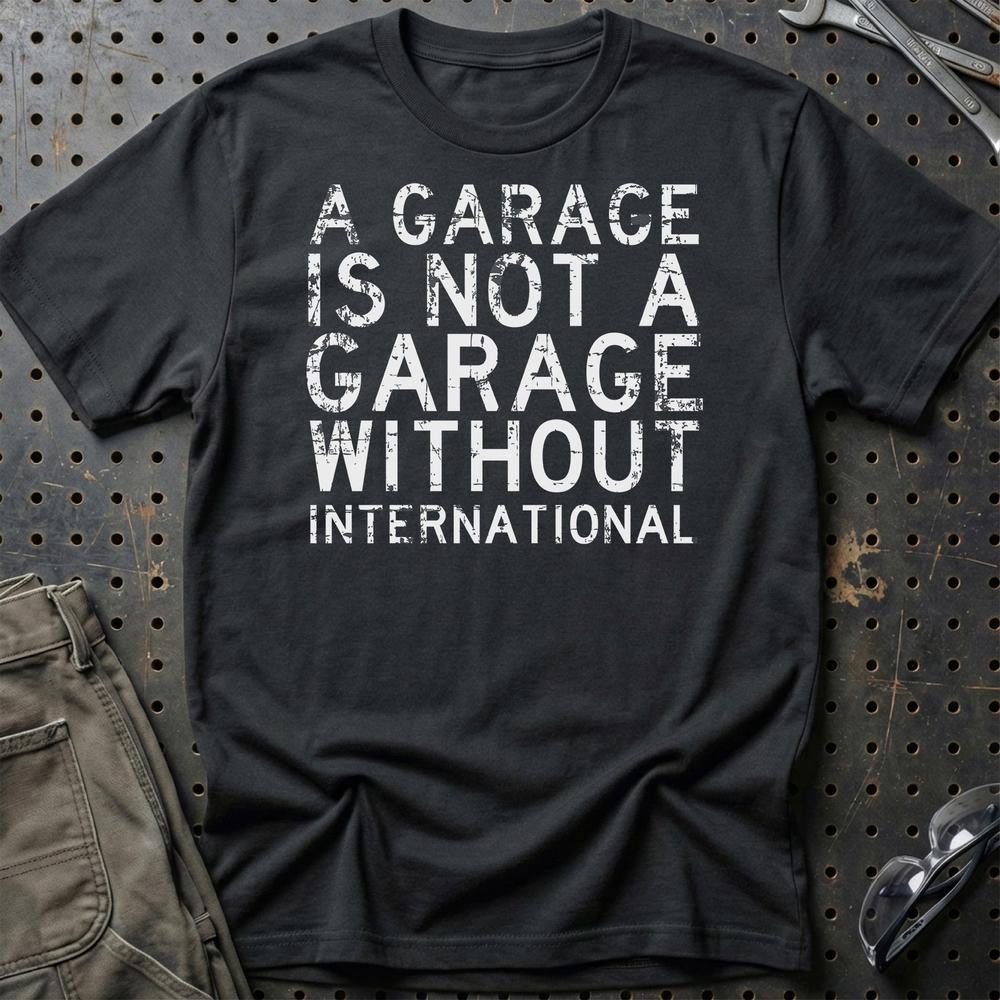 International - A Garage Is Not A Garage Without International T-Shirt-Beklædning-International-Sort-S-Garage Culture Shop- garage - man cave - merchandise
