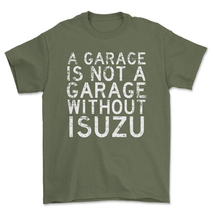 Isuzu - A Garage Is Not A Garage Without Isuzu - Unisex T-Shirt , Bomuld-Beklædning-Isuzu-Grøn Militær-S-Forside-Garage Culture Shop- garage - man cave - merchandise