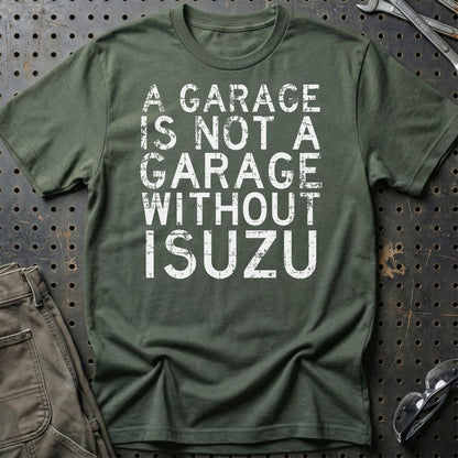 Isuzu - A Garage Is Not A Garage Without Isuzu - Unisex T-Shirt , Bomuld-Beklædning-Isuzu-Grøn Militær-S-Garage Culture Shop- garage - man cave - merchandise