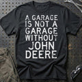 John Deere - A Garage Is Not A Garage Without John Deere T-Shirt-Beklædning-John Deere-Sort-S-Garage Culture Shop- garage - man cave - merchandise