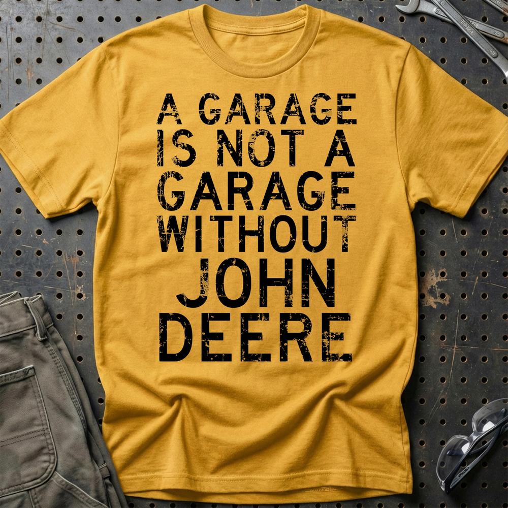 John Deere - A Garage Is Not A Garage Without John Deere - Unisex T-Shirt , Bomuld-Beklædning-John Deere-Guld-S-Garage Culture Shop- garage - man cave - merchandise