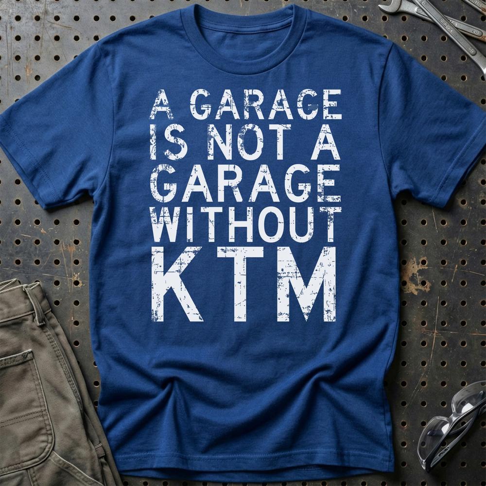 KTM - A Garage Is Not A Garage Without KTM T-Shirt-Beklædning-KTM-Blå Royal-S-Garage Culture Shop- garage - man cave - merchandise
