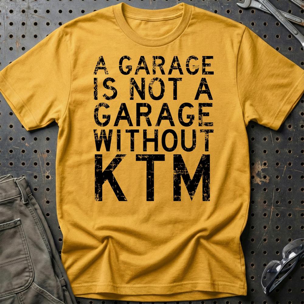 KTM - A Garage Is Not A Garage Without KTM T-Shirt-Beklædning-KTM-Guld-S-Garage Culture Shop- garage - man cave - merchandise