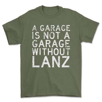 Lanz - A Garage Is Not A Garage Without Lanz - Unisex T-Shirt , Bomuld-Beklædning-Lanz-Grøn Militær-S-Forside-Garage Culture Shop- garage - man cave - merchandise