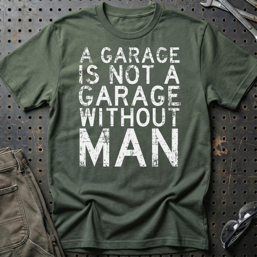 Man - A Garage Is Not A Garage Without Man T-Shirt-Beklædning-Man-Grøn Militær-S-Garage Culture Shop- garage - man cave - merchandise