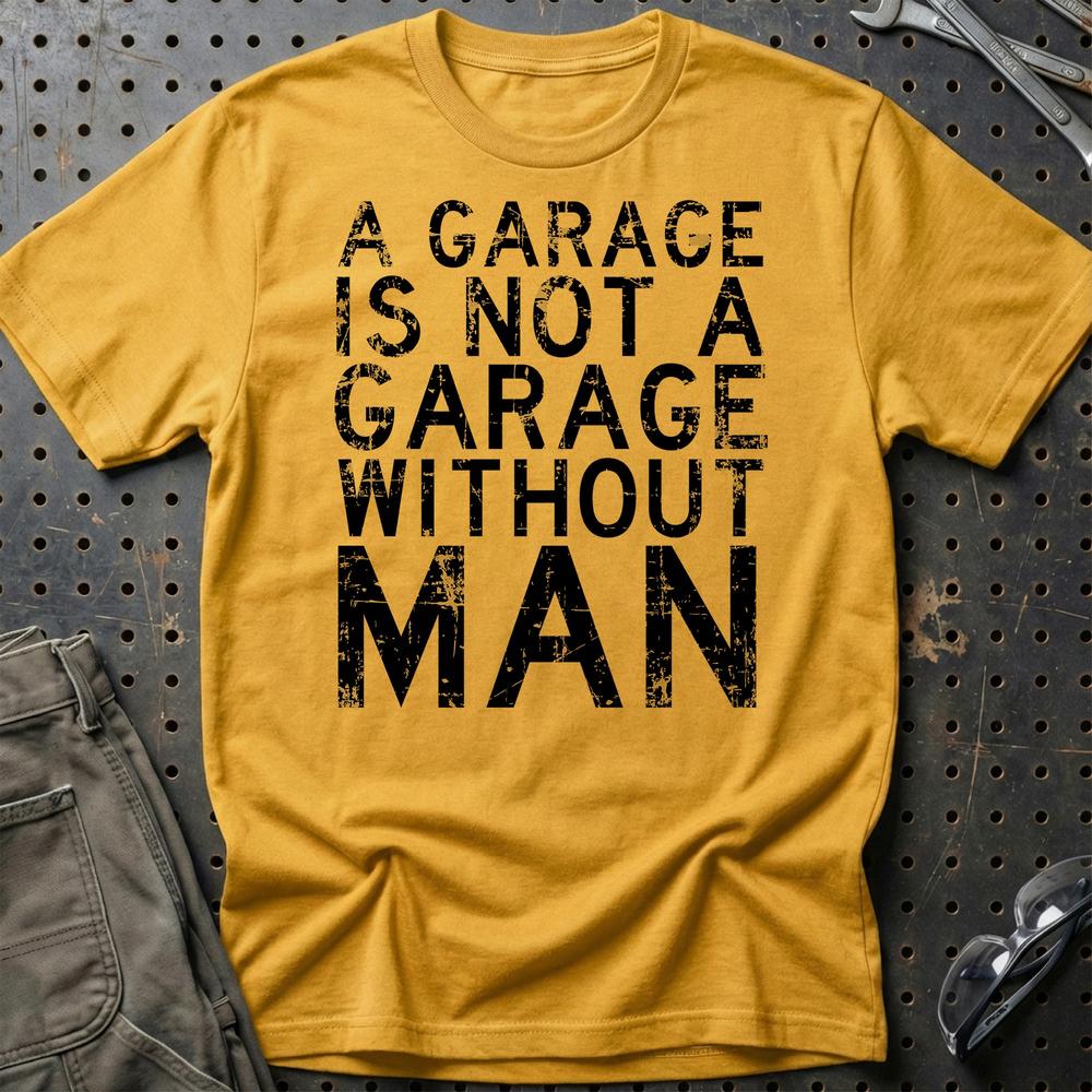Man - A Garage Is Not A Garage Without Man T-Shirt-Beklædning-Man-Guld-S-Garage Culture Shop- garage - man cave - merchandise