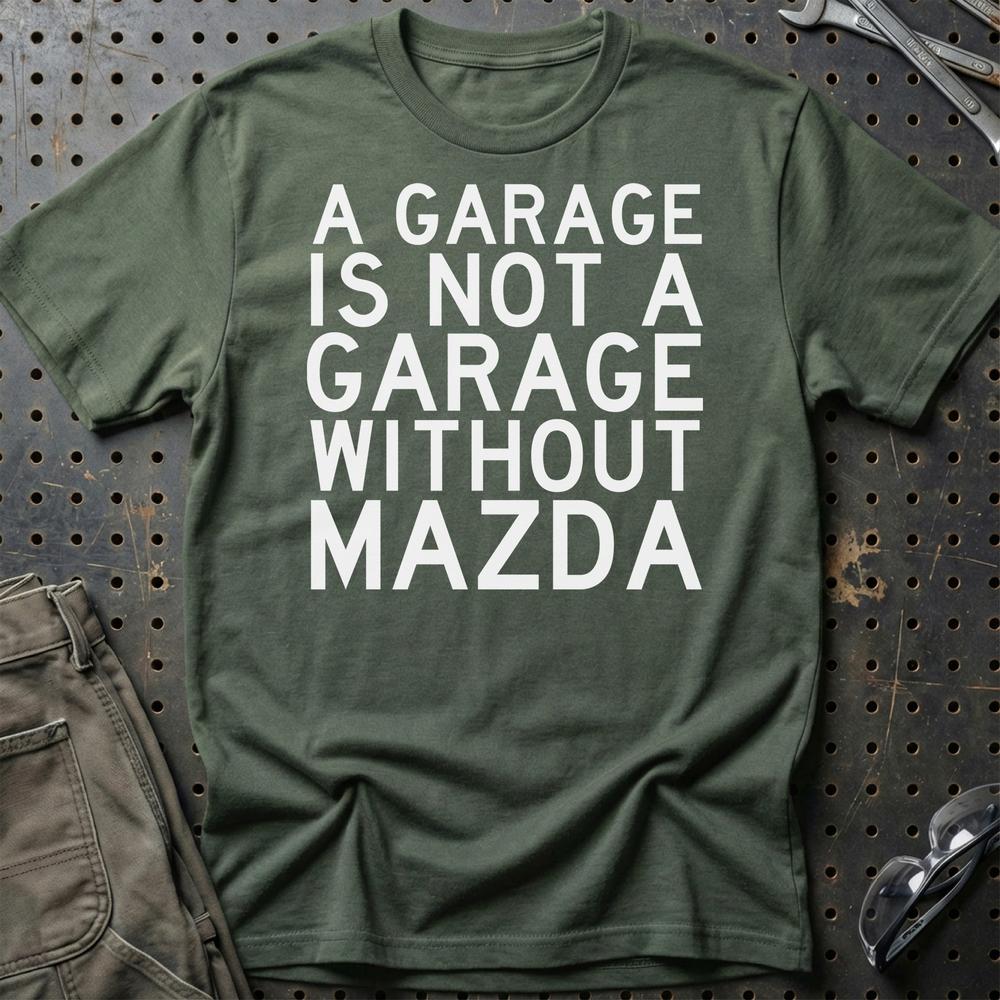 Mazda A Garage Is Not A Garage Without Mazda T-Shirt-Beklædning-Mazda-Grøn Militær-S-Garage Culture Shop- garage - man cave - merchandise