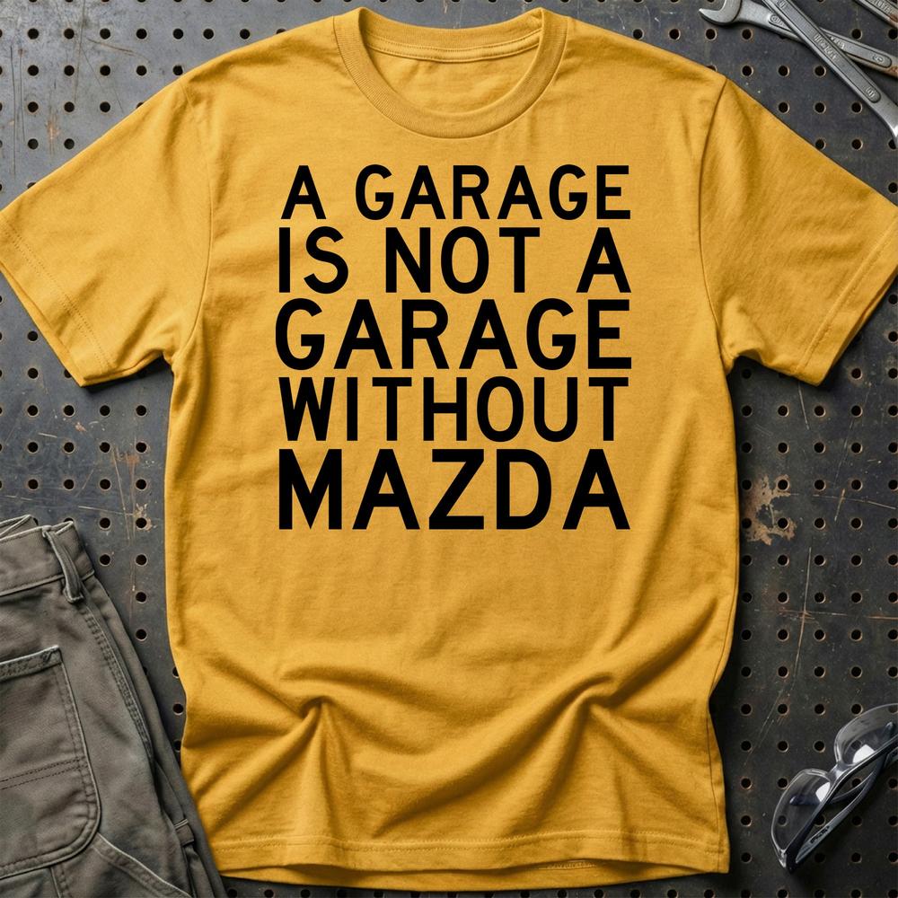 Mazda A Garage Is Not A Garage Without Mazda T-Shirt-Beklædning-Mazda-Guld-S-Garage Culture Shop- garage - man cave - merchandise
