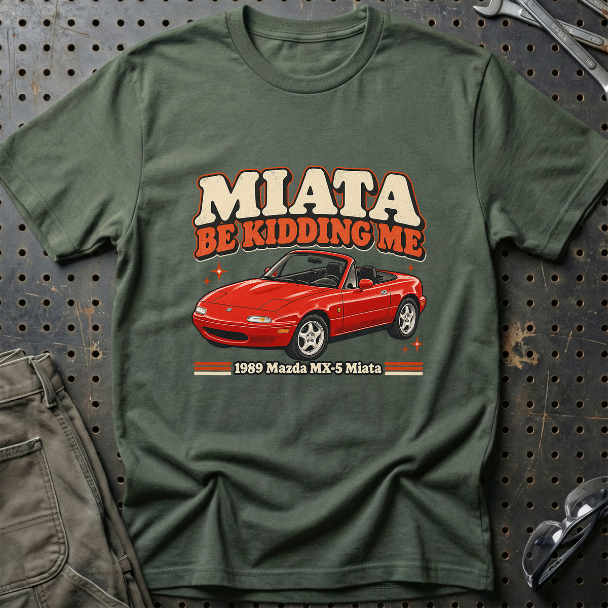 
Mazda MX-5 Miata 1989 – Miata Be Kidding Me T-Shirt – Grøn Militær