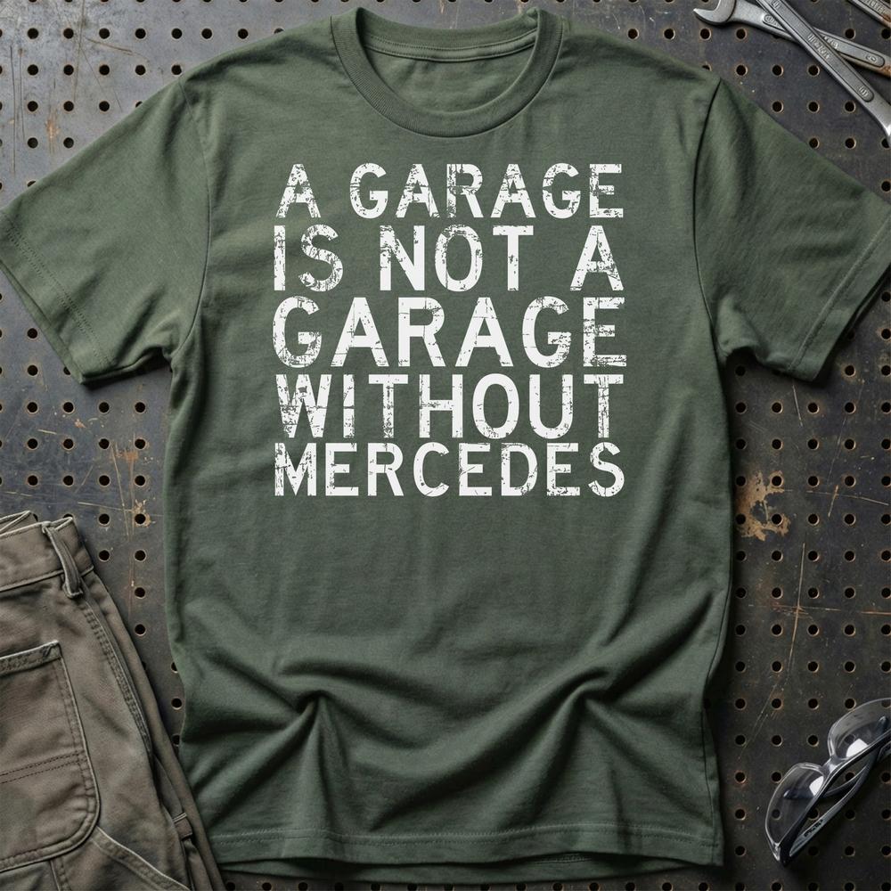 Mercedes A Garage Is Not A Garage Without Mercedes Unisex T-Shirt , Bomuld-Beklædning-Mercedes-Grøn Militær-S-Garage Culture Shop- garage - man cave - merchandise