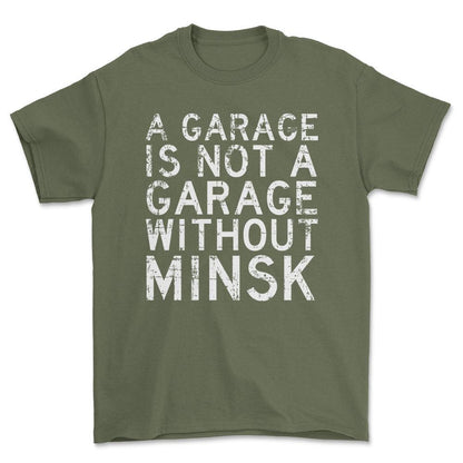 Minsk - A Garage Is Not A Garage Without Minsk - Unisex T-Shirt , Bomuld-Beklædning-Minsk-Grøn Militær-S-Forside-Garage Culture Shop- garage - man cave - merchandise