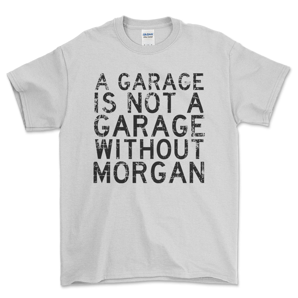 Morgan - A Garage Is Not A Garage Without Morgan - Unisex T-Shirt , Bomuld-Beklædning-Morgan-Hvid-S-Forside-Garage Culture Shop- garage - man cave - merchandise
