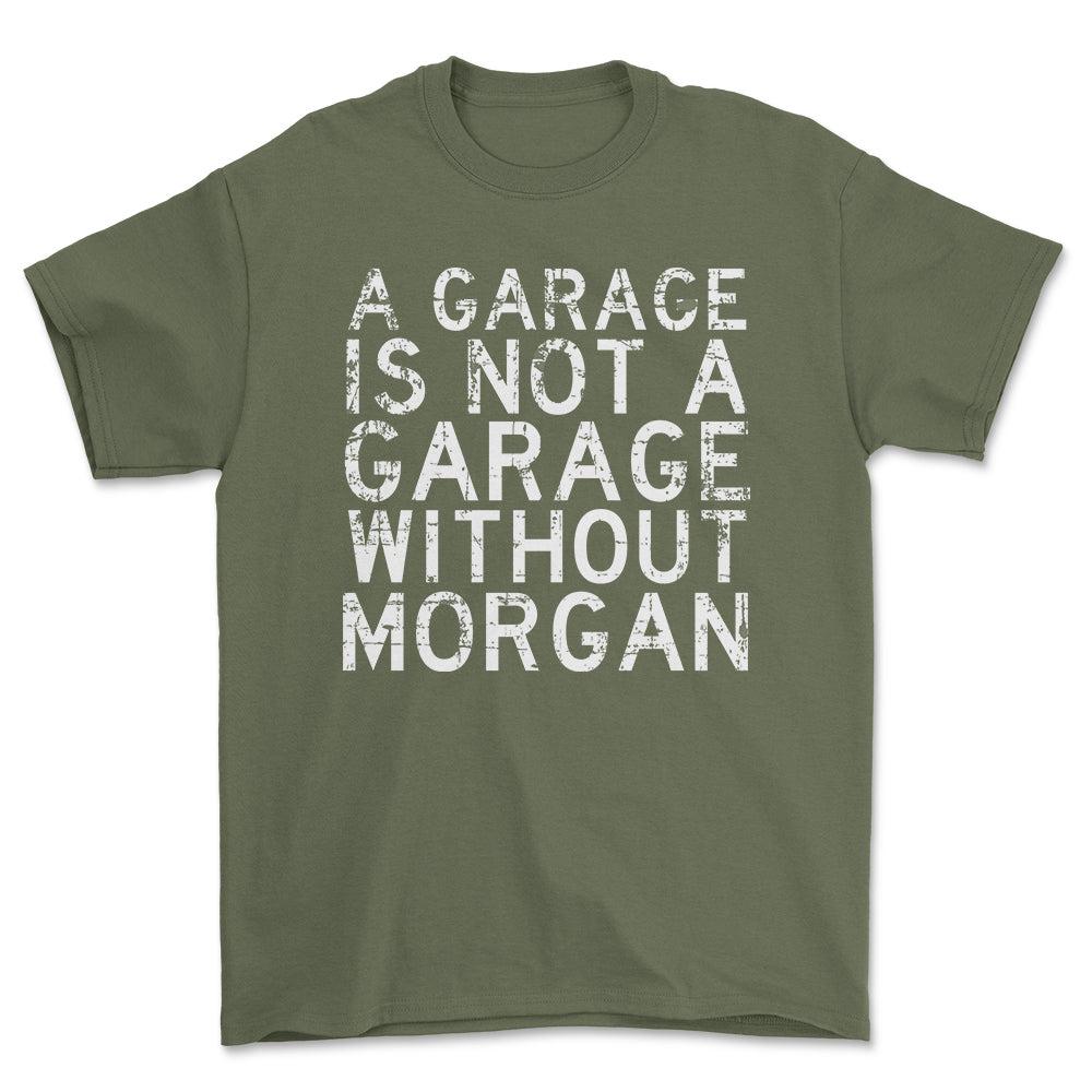Morgan - A Garage Is Not A Garage Without Morgan - Unisex T-Shirt , Bomuld-Beklædning-Morgan-Grøn Militær-S-Forside-Garage Culture Shop- garage - man cave - merchandise