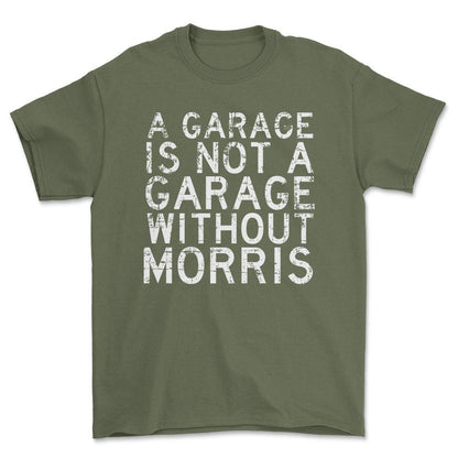 Morris - A Garage Is Not A Garage Without Morris - Unisex T-Shirt , Bomuld-Beklædning-Morris-Grøn Militær-S-Forside-Garage Culture Shop- garage - man cave - merchandise