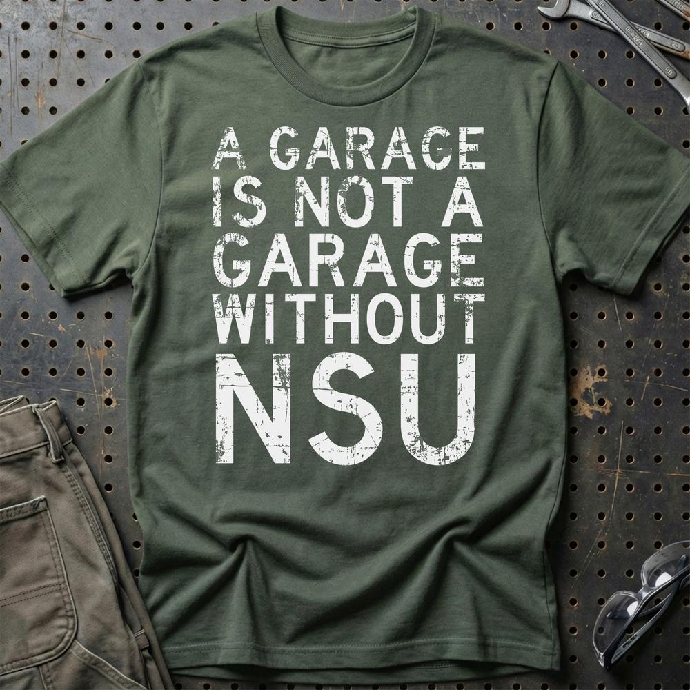 NSU - A Garage Is Not A Garage Without NSU T-Shirt-Beklædning-NSU-Grøn Militær-S-Garage Culture Shop- garage - man cave - merchandise