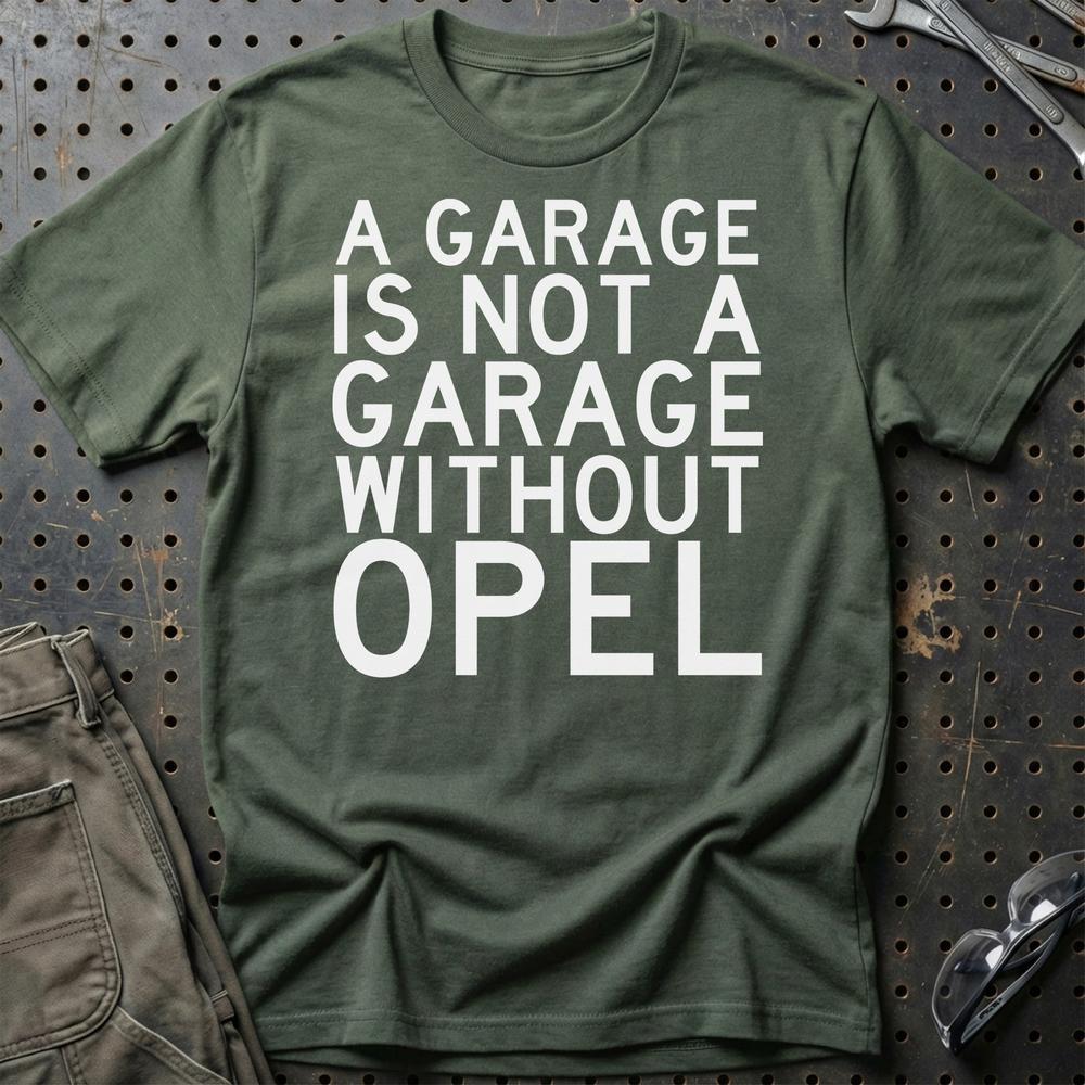Opel A Garage Is Not A Garage Without Opel Unisex T-Shirt , Bomuld-Beklædning-Opel-Grøn Militær-S-Garage Culture Shop- garage - man cave - merchandise