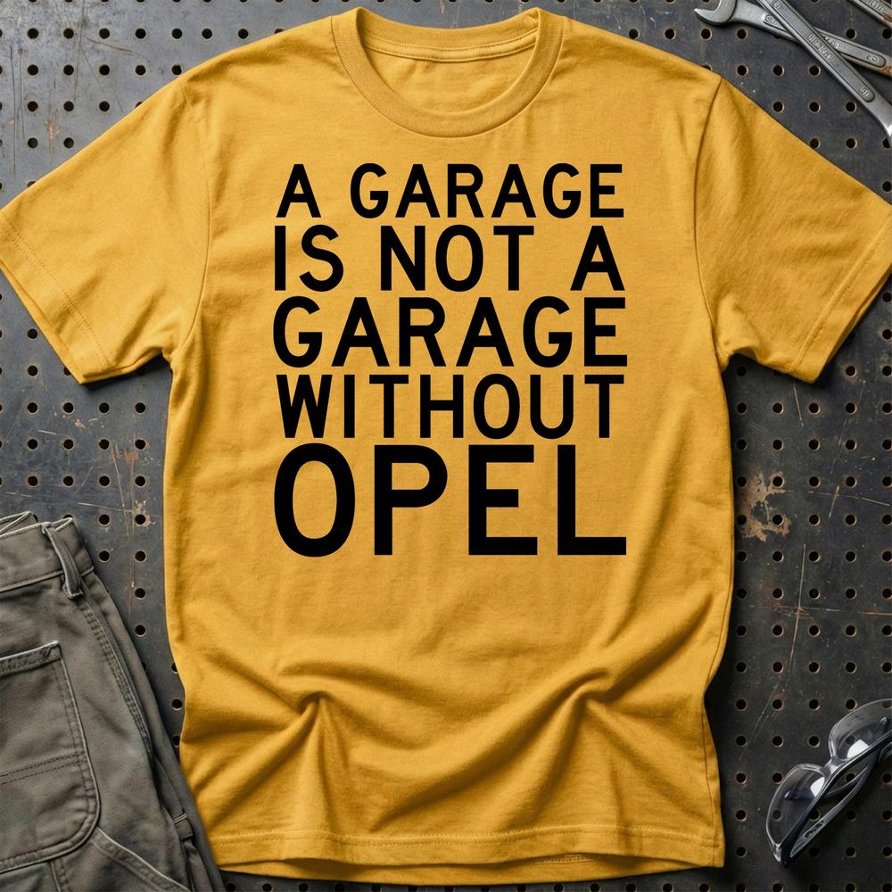 Opel A Garage Is Not A Garage Without Opel Unisex T-Shirt , Bomuld-Beklædning-Opel-Guld-S-Garage Culture Shop- garage - man cave - merchandise