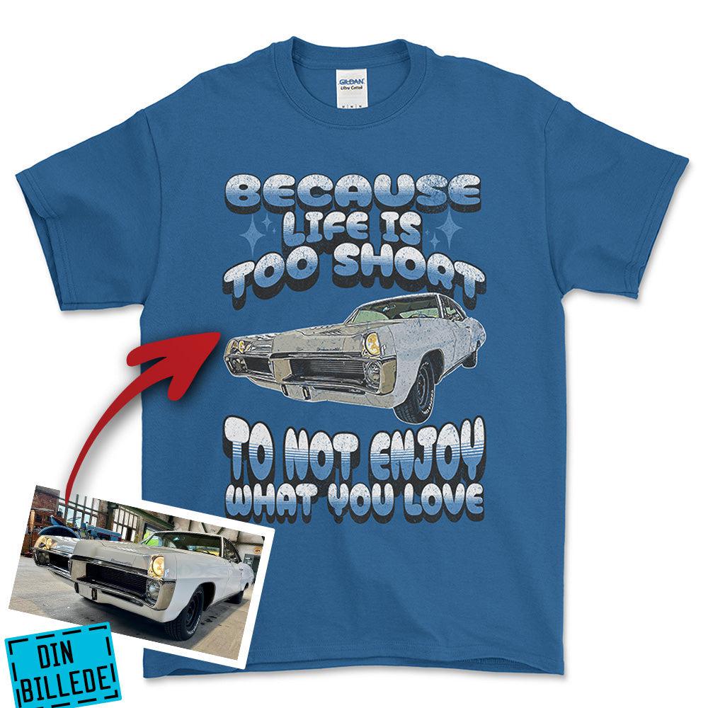 Personlig - Because Life Is Too Short to Not Enjoy What You Love - Med Din Bil MC Billede T-Shirt-Beklædning-Garage Culture-Blå Royal-S-Garage Culture Shop- garage - man cave - merchandise