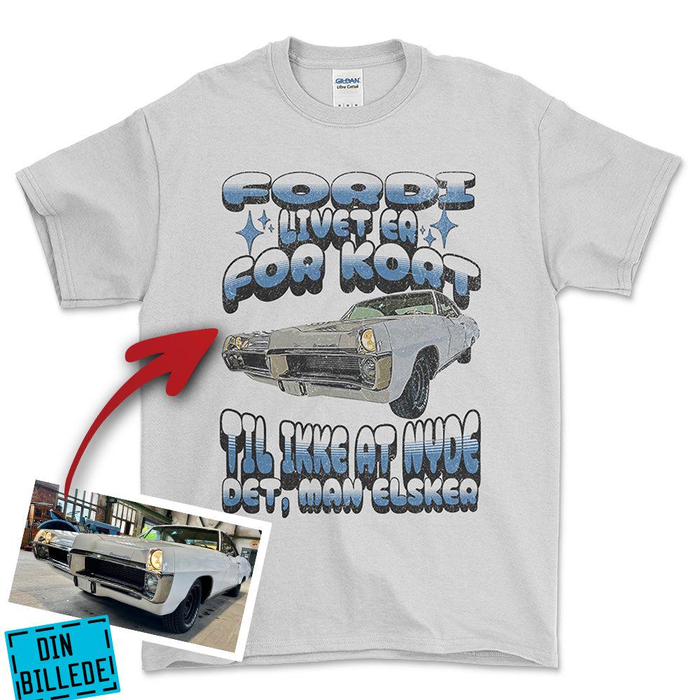 Personlig - Fordi Livet Er for Kort Til Ikke at Nyde Det, Man Elsker - Med Din Bil MC Billede T-Shirt-Beklædning-Garage Culture-Hvid-S-Garage Culture Shop- garage - man cave - merchandise