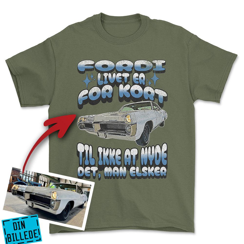 Personlig - Fordi Livet Er for Kort Til Ikke at Nyde Det, Man Elsker - Med Din Bil MC Billede T-Shirt-Beklædning-Garage Culture-Grøn Militær-S-Garage Culture Shop- garage - man cave - merchandise