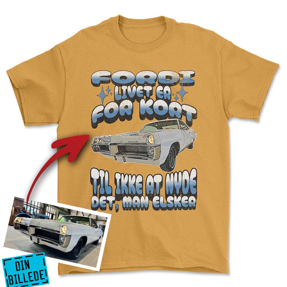 Personlig - Fordi Livet Er for Kort Til Ikke at Nyde Det, Man Elsker - Med Din Bil MC Billede T-Shirt-Beklædning-Garage Culture-Guld-S-Garage Culture Shop- garage - man cave - merchandise