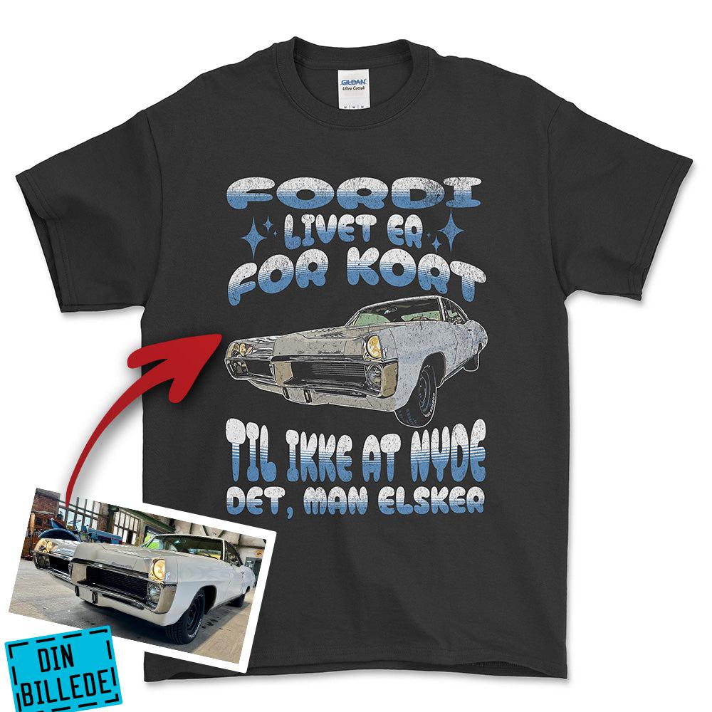 Personlig - Fordi Livet Er for Kort Til Ikke at Nyde Det, Man Elsker - Med Din Bil MC Billede T-Shirt-Beklædning-Garage Culture-Sort-S-Garage Culture Shop- garage - man cave - merchandise
